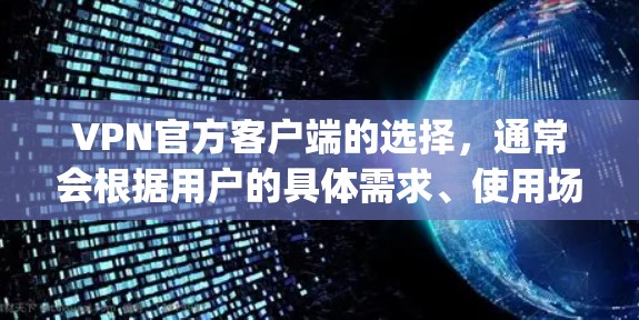 VPN官方客户端的选择，通常会根据用户的具体需求、使用场景和预算来推荐。以下是一些 commonly used VPN 官方客户端推荐