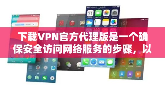 下载VPN官方代理版是一个确保安全访问网络服务的步骤，以下是详细的指南