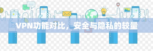 VPN功能对比，安全与隐私的较量