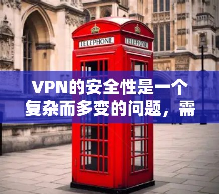 VPN的安全性是一个复杂而多变的问题，需要综合考虑多个因素来评估和防护。以下是一些关键点，帮助你更好地理解VPN的安全性