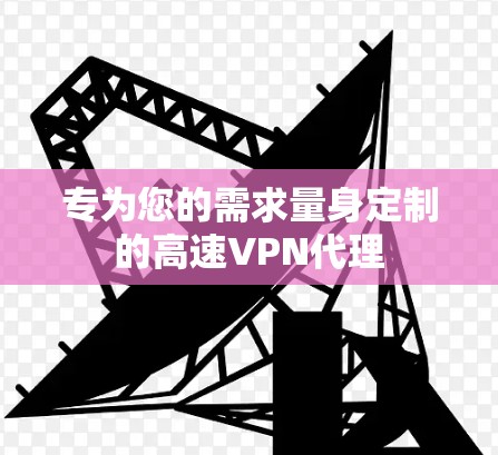 专为您的需求量身定制的高速VPN代理