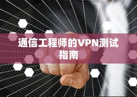 通信工程师的VPN测试指南