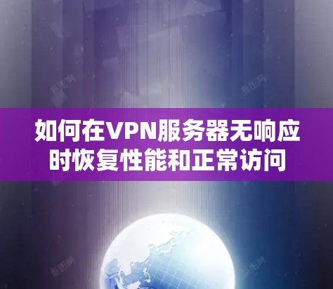 如何在VPN服务器无响应时恢复性能和正常访问