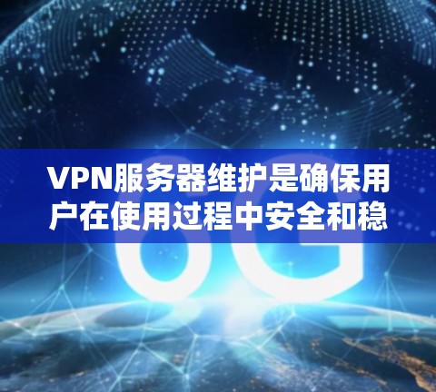 VPN服务器维护是确保用户在使用过程中安全和稳定的必要步骤。以下是一些关键的VPN服务器维护教程和步骤，帮助您有效管理服务器