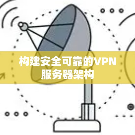 构建安全可靠的VPN服务器架构