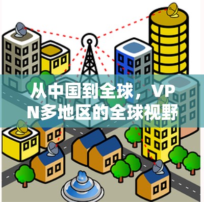 从中国到全球，VPN多地区的全球视野