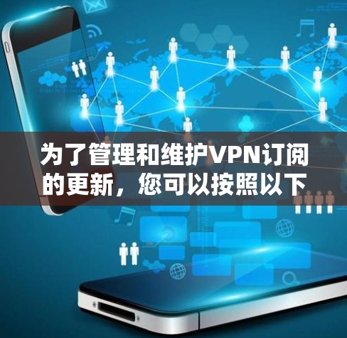 为了管理和维护VPN订阅的更新，您可以按照以下步骤操作