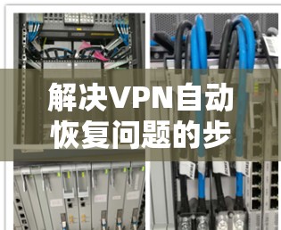 解决VPN自动恢复问题的步骤如下