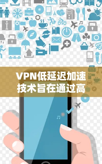 VPN低延迟加速技术旨在通过高速网络和高效数据传输，帮助用户保持低延迟的连接体验。尽管现代VPN加速工具已经非常先进，但用户仍然可能希望找到更灵活、更可靠的解决方案，以适应不同的网络环境和需求