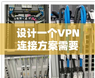 设计一个VPN连接方案需要从多个方面入手，确保安全、高效且符合用户的使用需求。以下是一个详细的步骤指南