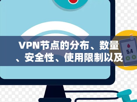VPN节点的分布、数量、安全性、使用限制以及如何在安全与效率之间找到平衡是一个复杂的问题。以下是一些深入的分析和建议