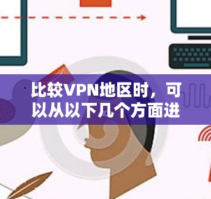 比较VPN地区时，可以从以下几个方面进行详细的分析