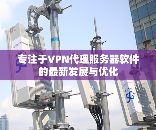 专注于VPN代理服务器软件的最新发展与优化