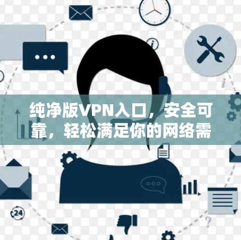 纯净版VPN入口，安全可靠，轻松满足你的网络需求
