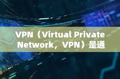 VPN（Virtual Private Network，VPN）是通过加密技术将内部网络和外部网络之间的数据进行传输和加密，同时保护用户隐私和数据安全的一种技术。以下是关于VPN办公网络的详细内容