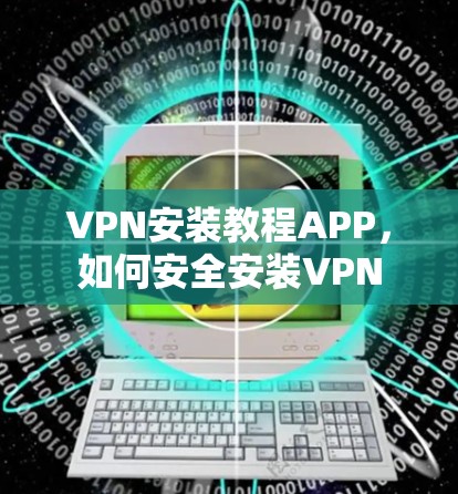 VPN安装教程APP，如何安全安装VPN