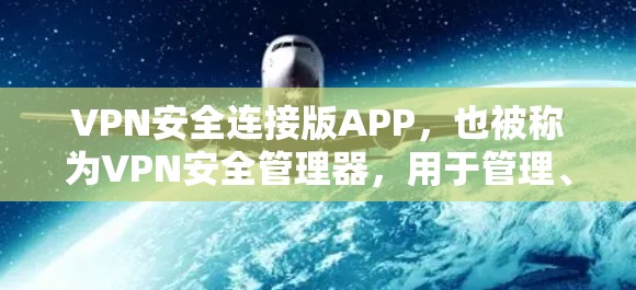 VPN安全连接版APP，也被称为VPN安全管理器，用于管理、配置和安全检查VPN服务。以下是一些推荐的VPN安全连接版APP，帮助您保护您的网络