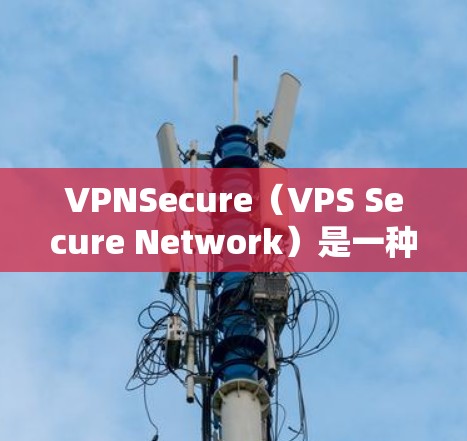 VPNSecure（VPS Secure Network）是一种先进的VPN服务，旨在为用户提供安全、高效的数据传输和通信体验。以下是对VPNSecure功能的详细分析