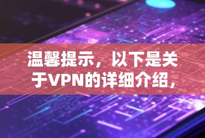 温馨提示，以下是关于VPN的详细介绍，帮助您更好地保护您的网络安全