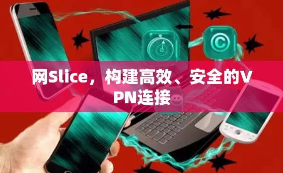 网Slice，构建高效、安全的VPN连接