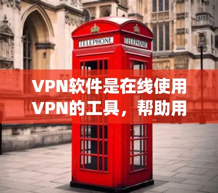 VPN软件是在线使用VPN的工具，帮助用户在线访问安全的网络环境。以下是一些 commonly used VPN 软件及其特点
