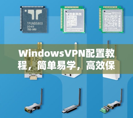 WindowsVPN配置教程，简单易学，高效保护网络