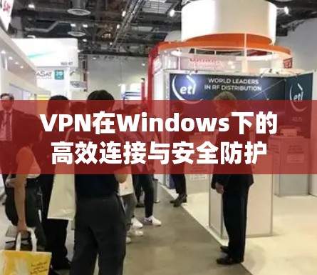 VPN在Windows下的高效连接与安全防护