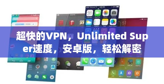 超快的VPN，Unlimited Super速度，安卓版，轻松解密