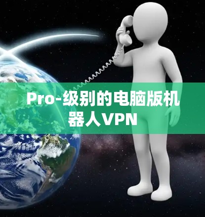 Pro-级别的电脑版机器人VPN
