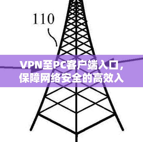 VPN至PC客户端入口,保障网络安全的高效入口 VPN至PC客户端入口,保障网络安全的高效入口