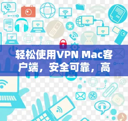 轻松使用VPN Mac客户端，安全可靠，高效连接