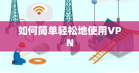 如何简单轻松地使用VPN