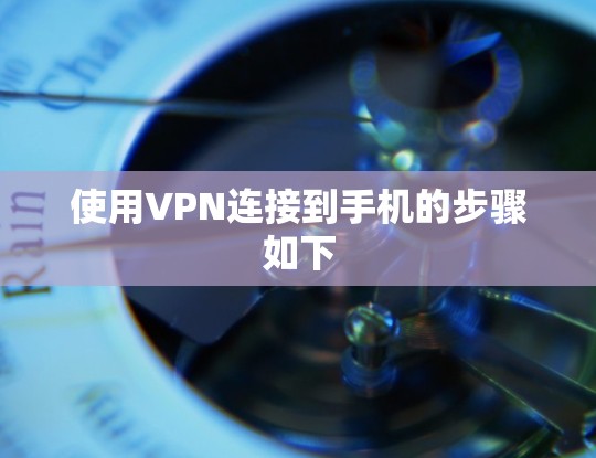 使用VPN连接到手机的步骤如下