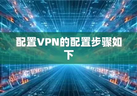 配置VPN的配置步骤如下