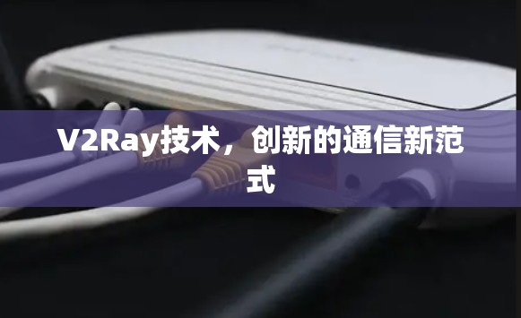 V2Ray技术，创新的通信新范式