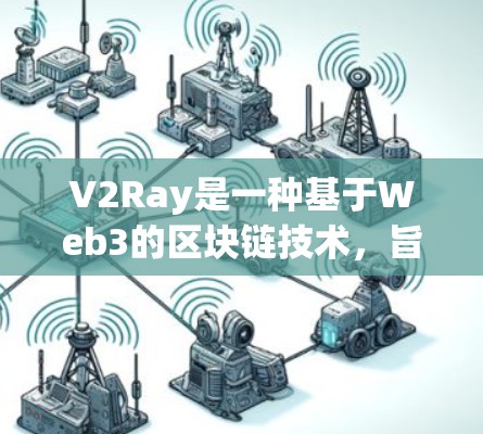 V2Ray是一种基于Web3的区块链技术，旨在通过网络连接用户和网络设备来实现交易和使用。以下是关于V2Ray服务器连接的详细信息