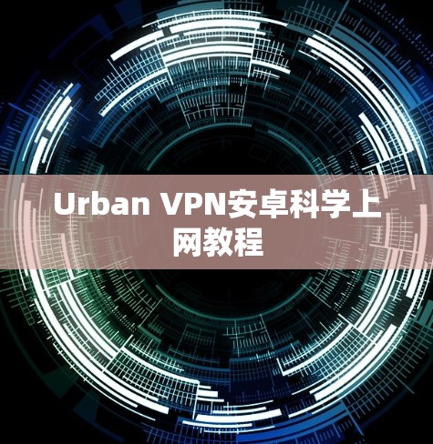 Urban VPN安卓科学上网教程